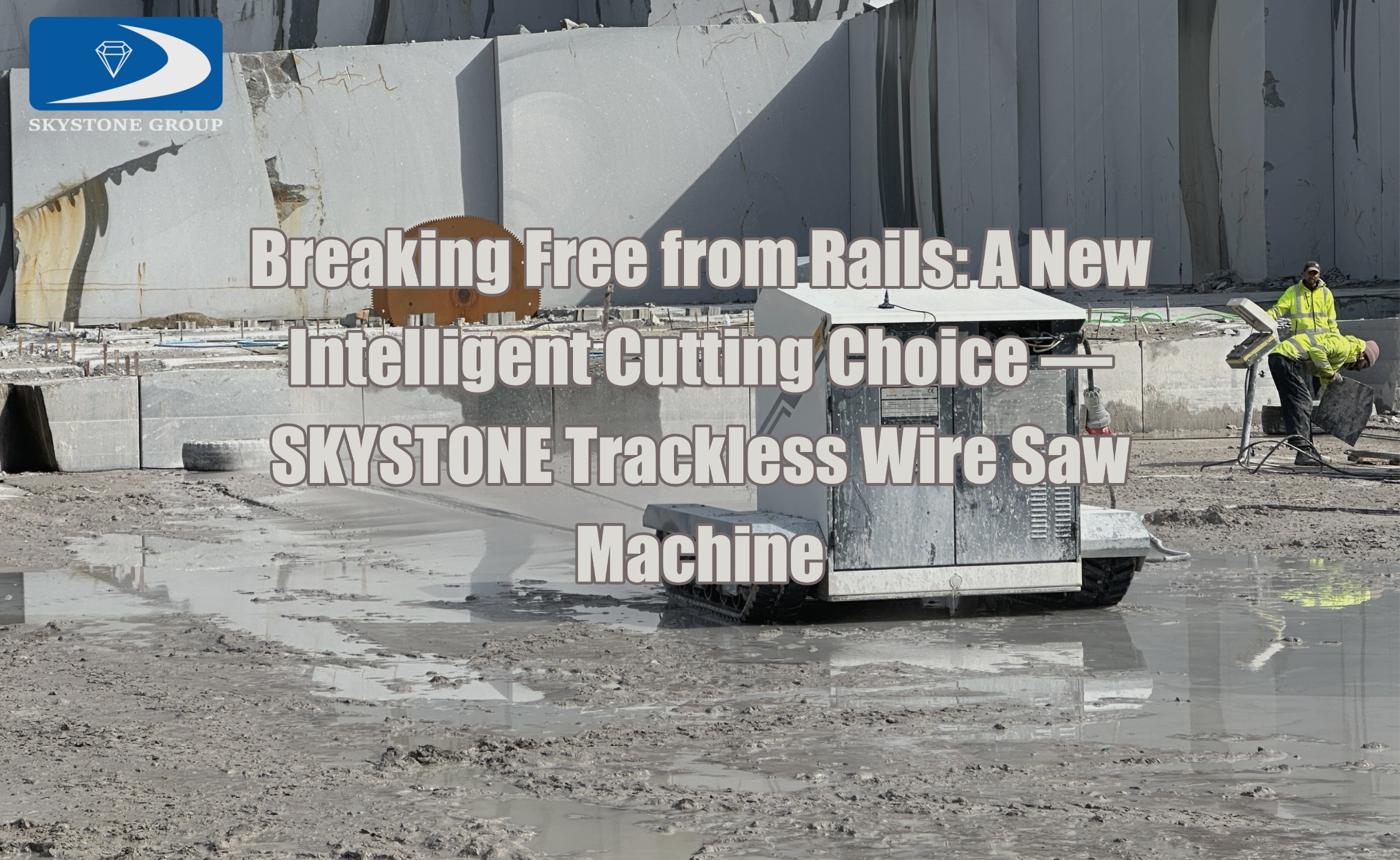 Breaking Free from Rails: A New Intelligent Cutting Choice — SKYSTONE Trackless Wire Saw Machine